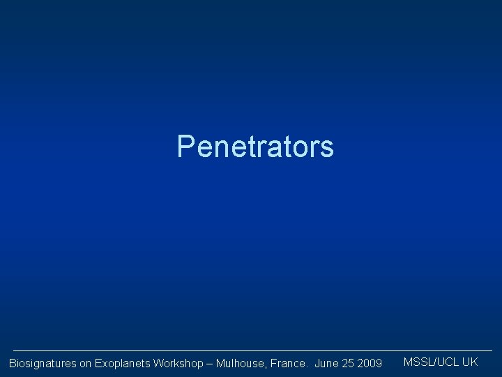 Penetrators Biosignatures on Exoplanets Workshop – Mulhouse, France. June 25 2009 MSSL/UCL UK 