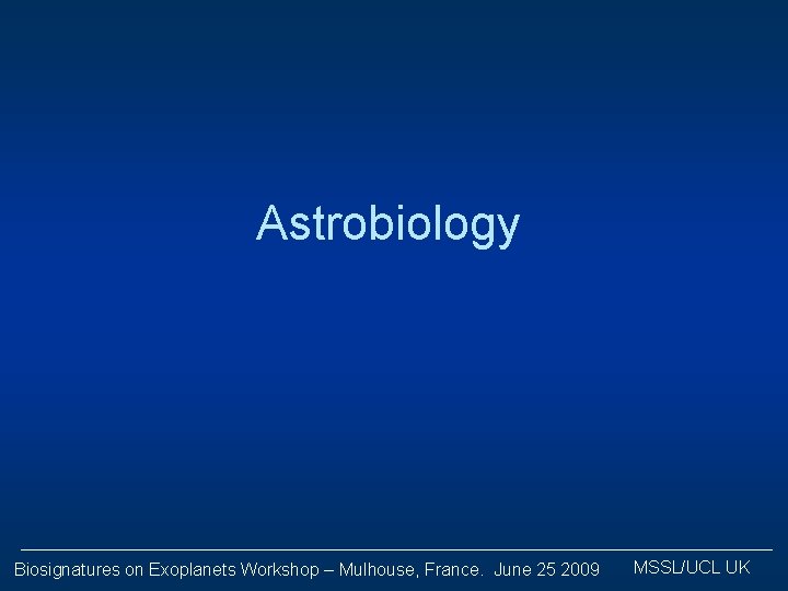 Astrobiology Biosignatures on Exoplanets Workshop – Mulhouse, France. June 25 2009 MSSL/UCL UK 