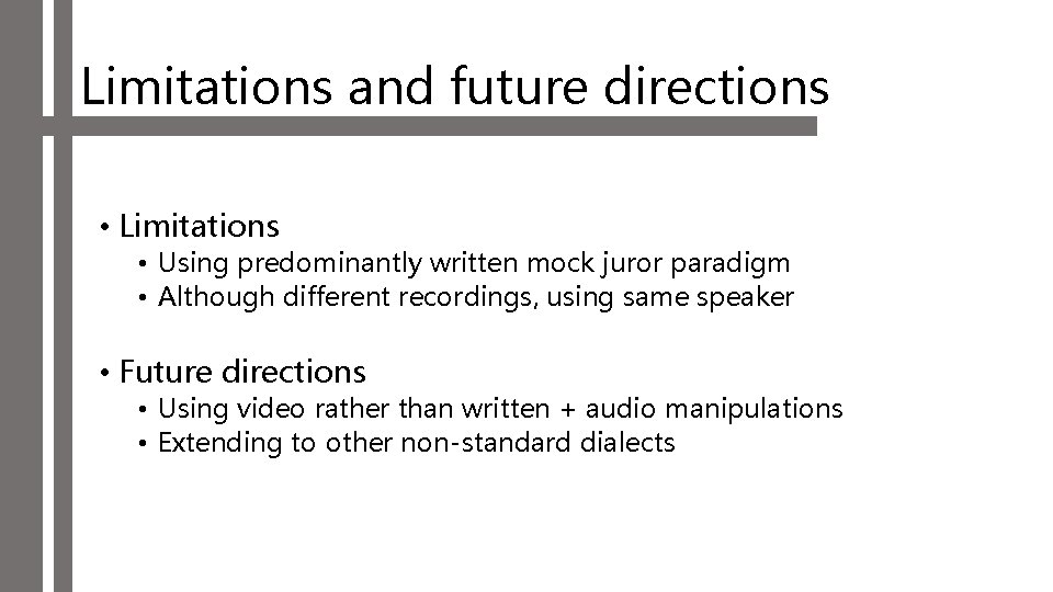 Limitations and future directions • Limitations • Using predominantly written mock juror paradigm •