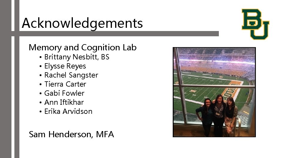 Acknowledgements Memory and Cognition Lab • • Brittany Nesbitt, BS Elysse Reyes Rachel Sangster