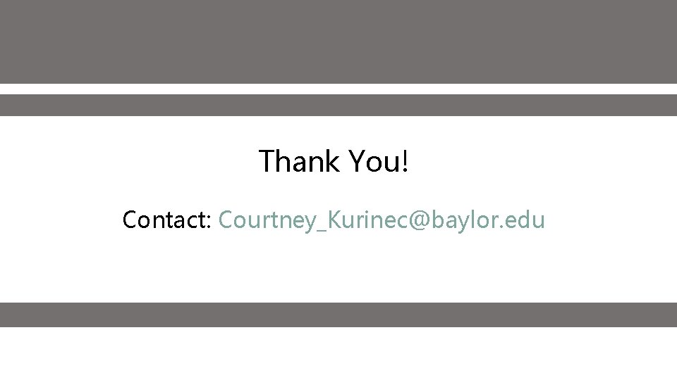 Thank You! Contact: Courtney_Kurinec@baylor. edu 