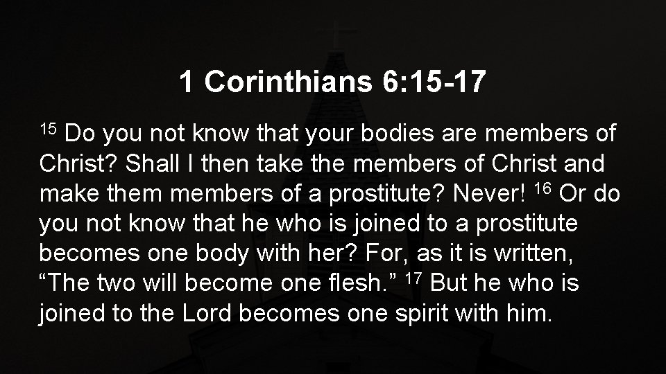 1 Corinthians 6: 15 -17 Do you not know that your bodies are members