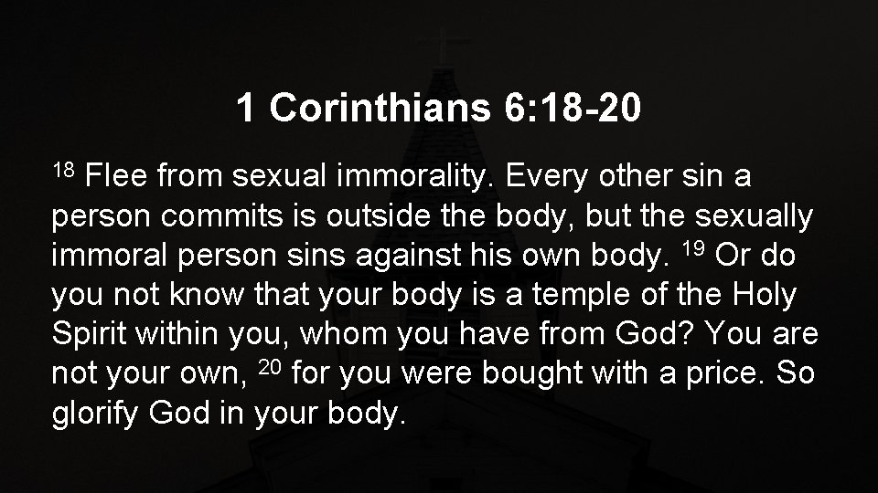 1 Corinthians 6: 18 -20 Flee from sexual immorality. Every other sin a person