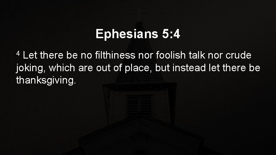 Ephesians 5: 4 Let there be no filthiness nor foolish talk nor crude joking,