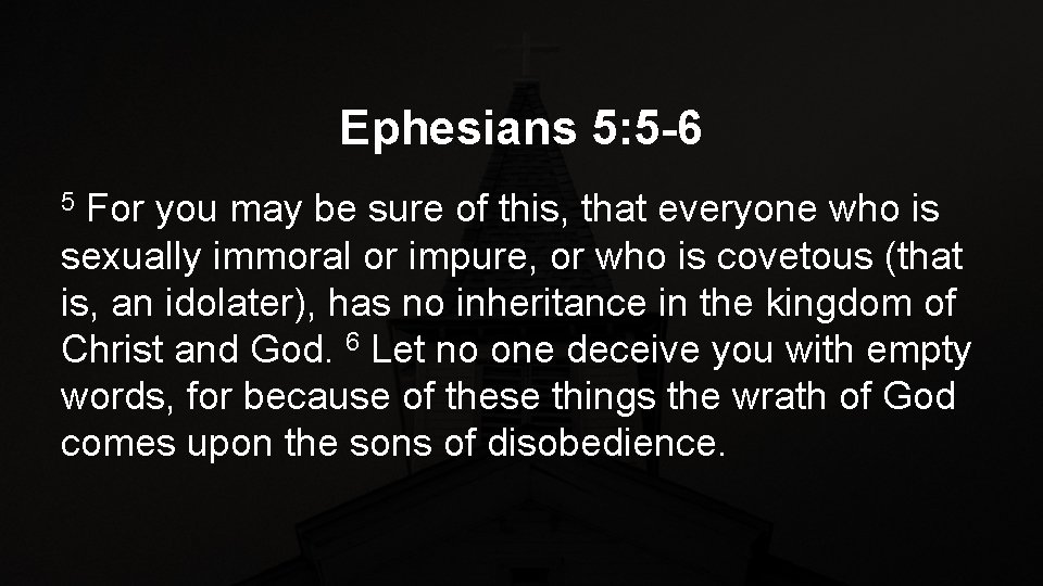 Ephesians 5: 5 -6 For you may be sure of this, that everyone who