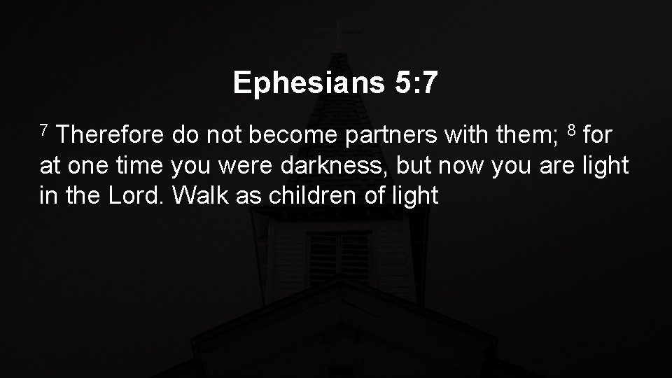 Ephesians 5: 7 Therefore do not become partners with them; 8 for at one