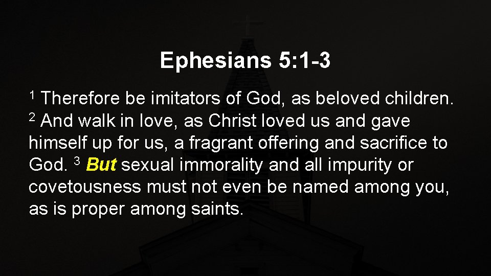 Ephesians 5: 1 -3 Therefore be imitators of God, as beloved children. 2 And