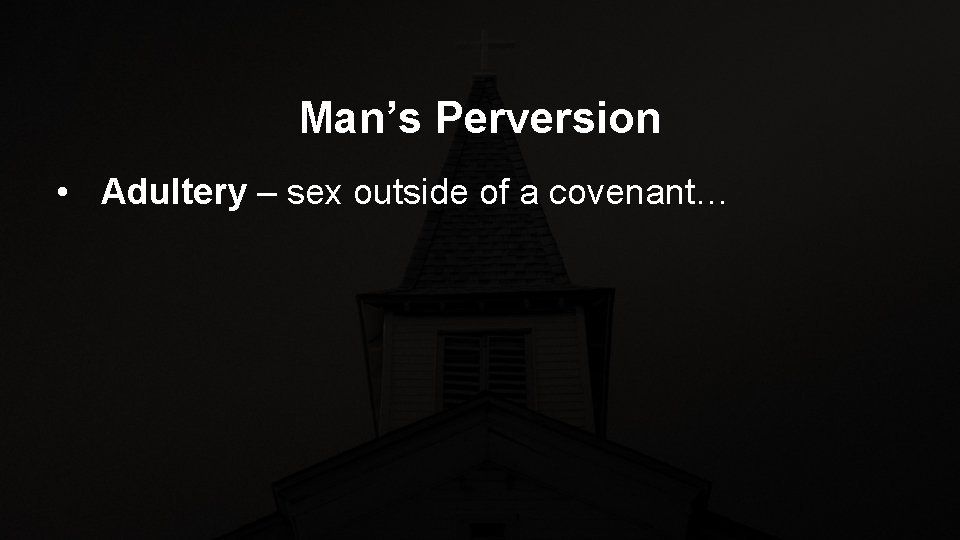 Man’s Perversion • Adultery – sex outside of a covenant… 