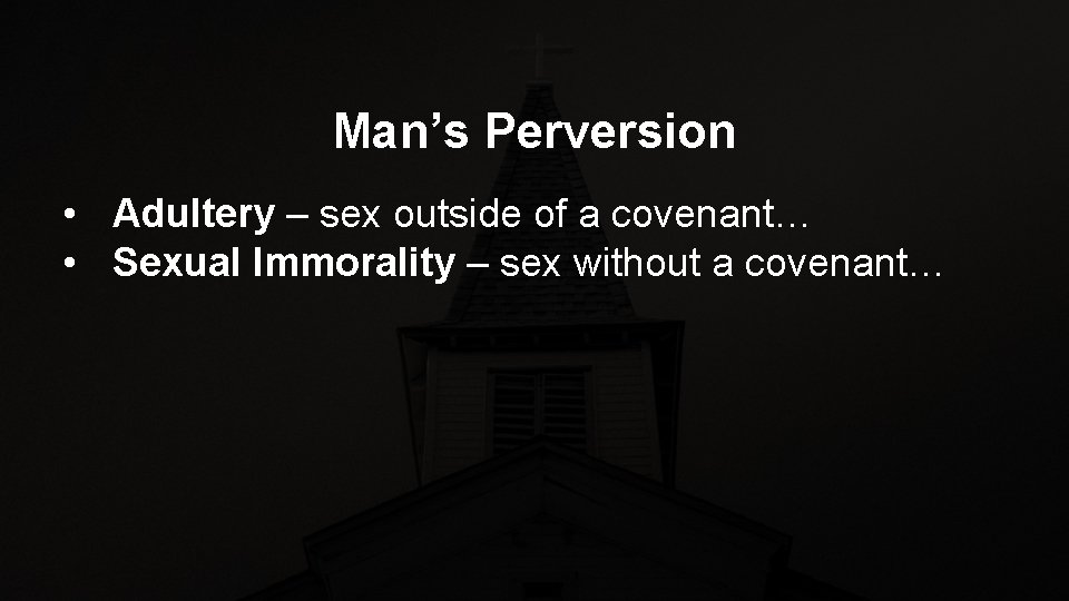 Man’s Perversion • Adultery – sex outside of a covenant… • Sexual Immorality –