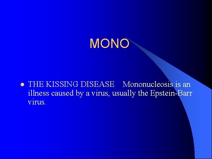 MONO l THE KISSING DISEASE Mononucleosis is an illness caused by a virus, usually