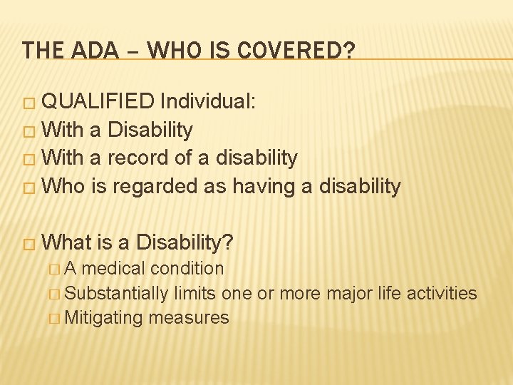 THE ADA – WHO IS COVERED? � QUALIFIED Individual: � With a Disability �