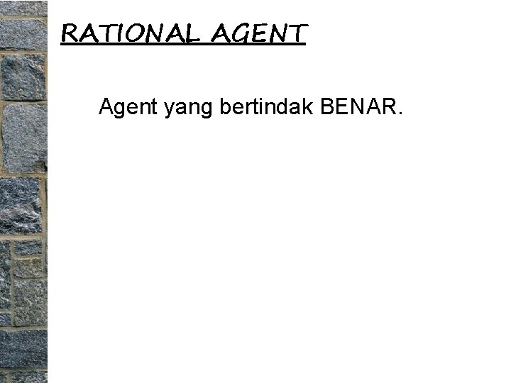 RATIONAL AGENT Agent yang bertindak BENAR. 