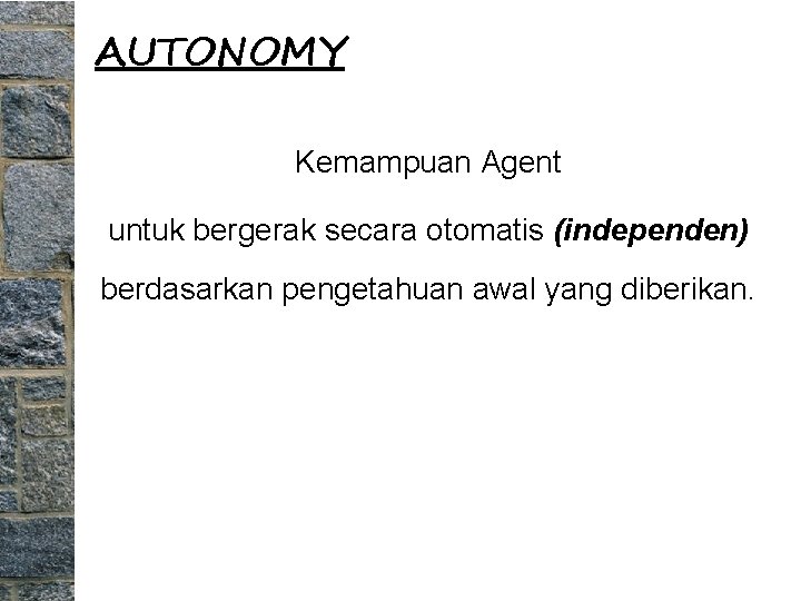 AUTONOMY Kemampuan Agent untuk bergerak secara otomatis (independen) berdasarkan pengetahuan awal yang diberikan. 