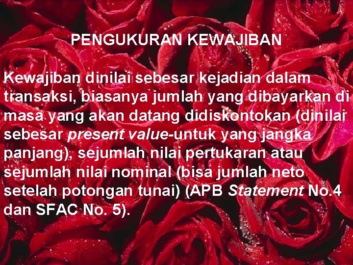 PENGUKURAN KEWAJIBAN Kewajiban dinilai sebesar kejadian dalam transaksi, biasanya jumlah yang dibayarkan di masa