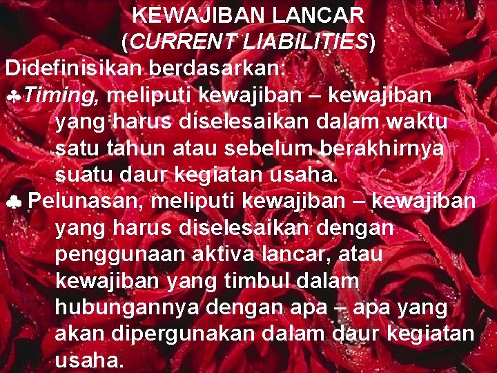 KEWAJIBAN LANCAR (CURRENT LIABILITIES) Didefinisikan berdasarkan: §Timing, meliputi kewajiban – kewajiban yang harus diselesaikan