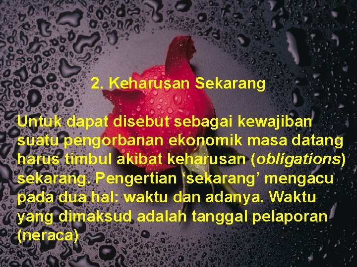 2. Keharusan Sekarang Untuk dapat disebut sebagai kewajiban suatu pengorbanan ekonomik masa datang harus