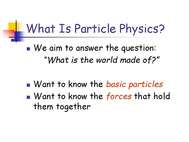 What Is Particle Physics? n n n We aim to answer the question: “What