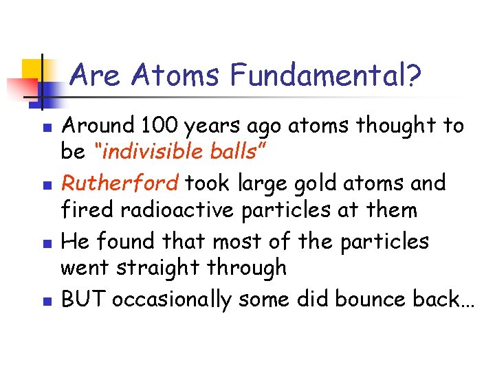 Are Atoms Fundamental? n n Around 100 years ago atoms thought to be “indivisible
