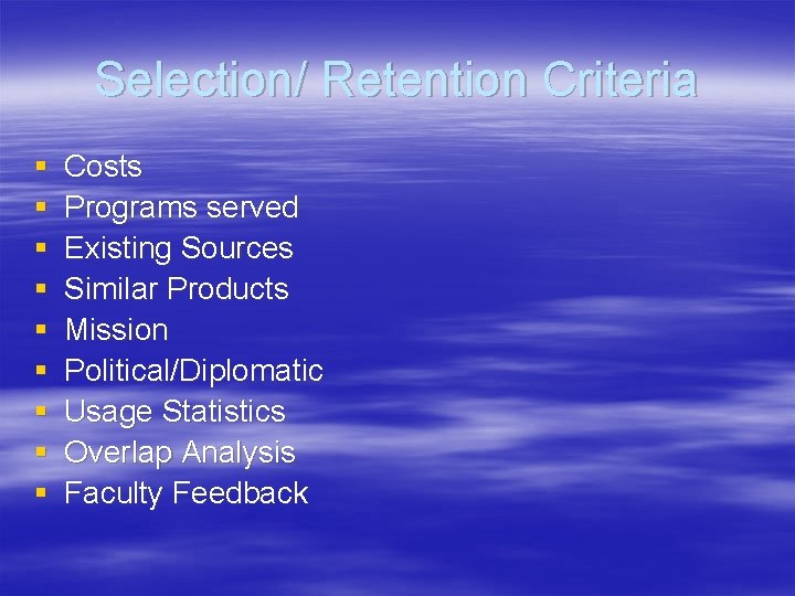 Selection/ Retention Criteria § § § § § Costs Programs served Existing Sources Similar