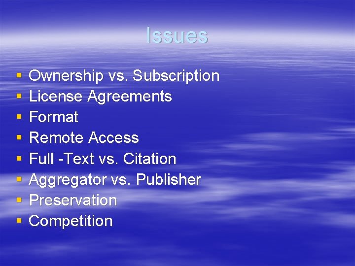Issues § § § § Ownership vs. Subscription License Agreements Format Remote Access Full