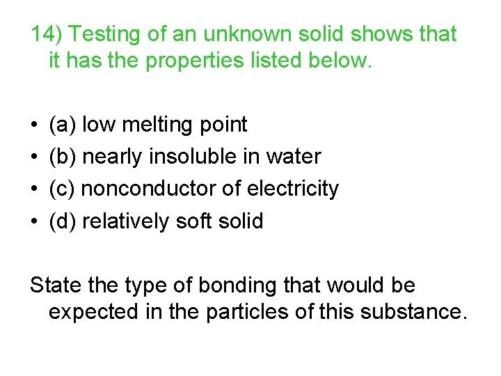 14) Testing of an unknown solid shows that it has the properties listed below.