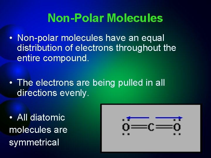 Non-Polar Molecules • Non-polar molecules have an equal distribution of electrons throughout the entire