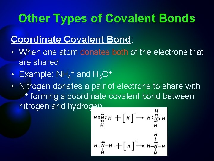 Other Types of Covalent Bonds Coordinate Covalent Bond: • When one atom donates both
