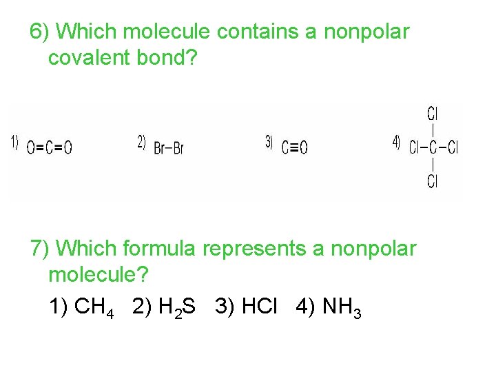 6) Which molecule contains a nonpolar covalent bond? 7) Which formula represents a nonpolar