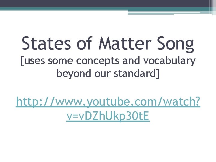 States of Matter Song [uses some concepts and vocabulary beyond our standard] http: //www.