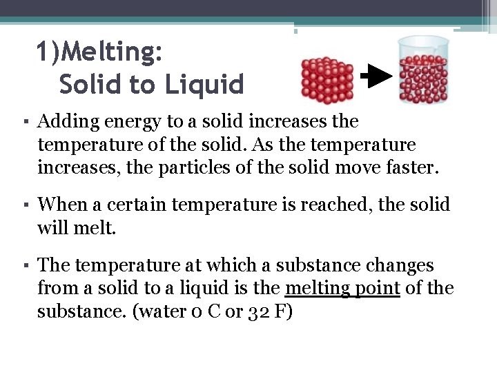 1)Melting: Solid to Liquid ▪ Adding energy to a solid increases the temperature of