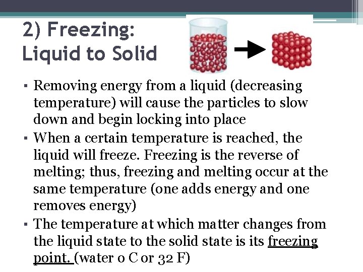 2) Freezing: Liquid to Solid ▪ Removing energy from a liquid (decreasing temperature) will