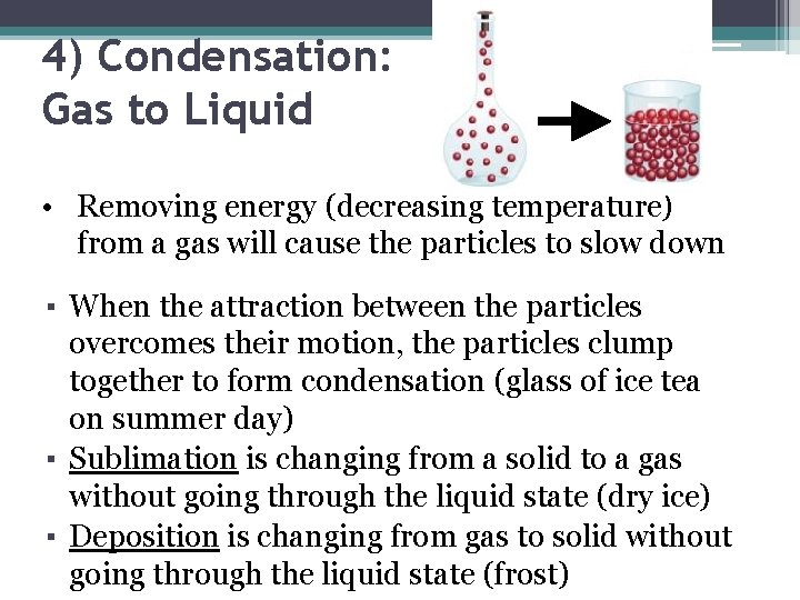 4) Condensation: Gas to Liquid • Removing energy (decreasing temperature) from a gas will
