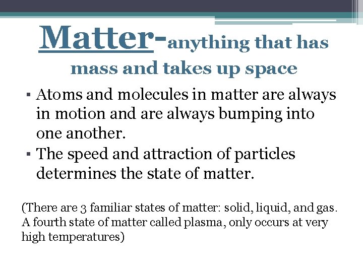 Matter-anything that has mass and takes up space ▪ Atoms and molecules in matter