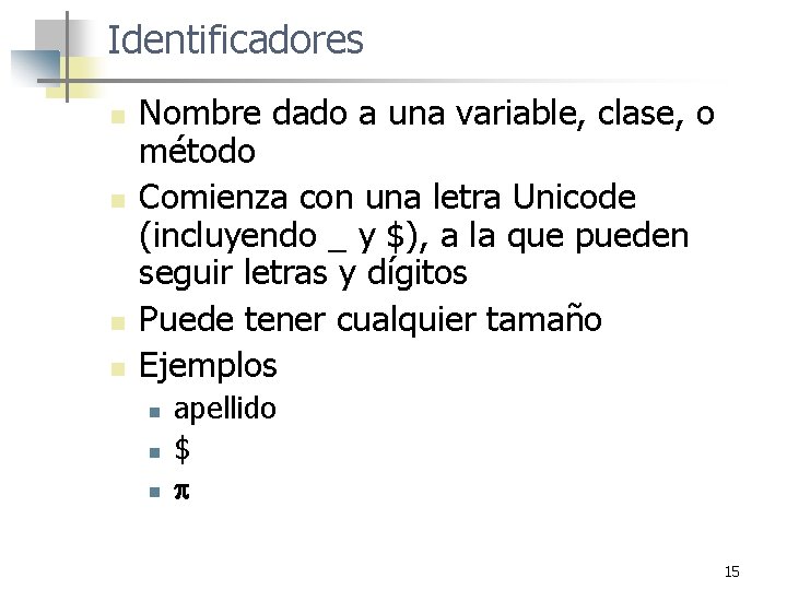 Identificadores n n Nombre dado a una variable, clase, o método Comienza con una