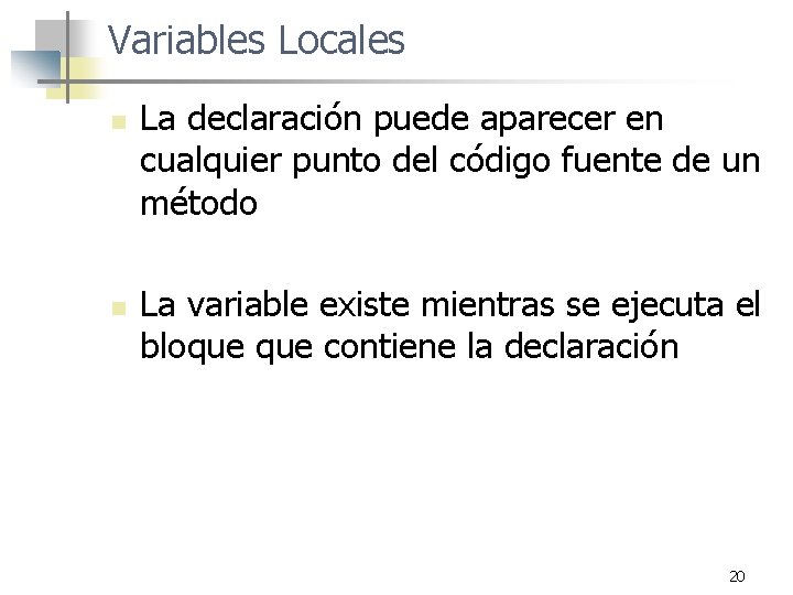 Variables Locales n n La declaración puede aparecer en cualquier punto del código fuente