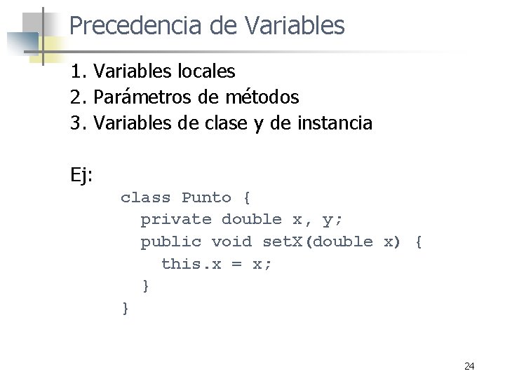 Precedencia de Variables 1. Variables locales 2. Parámetros de métodos 3. Variables de clase