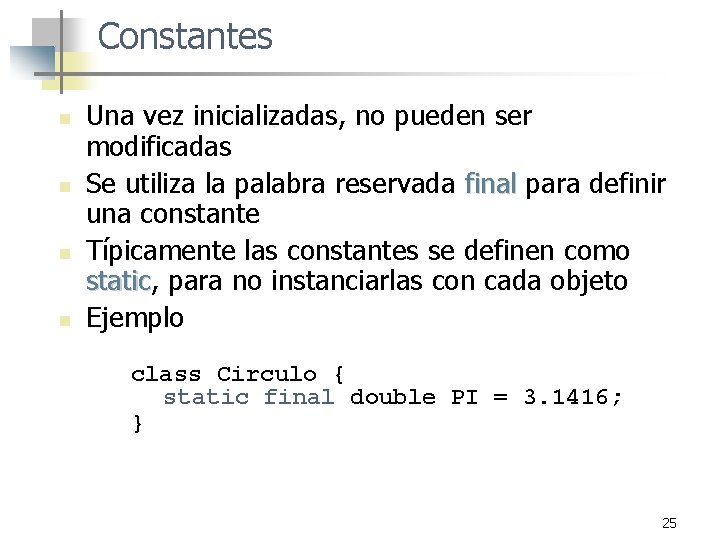 Constantes n n Una vez inicializadas, no pueden ser modificadas Se utiliza la palabra