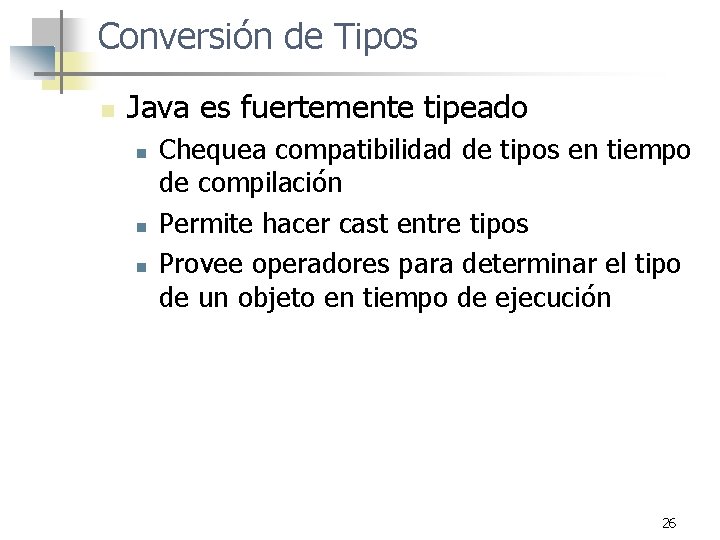 Conversión de Tipos n Java es fuertemente tipeado n n n Chequea compatibilidad de