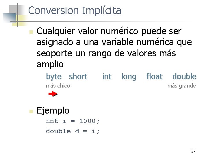 Conversion Implícita n Cualquier valor numérico puede ser asignado a una variable numérica que