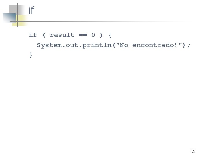 if if ( result == 0 ) { System. out. println("No encontrado!"); } 39