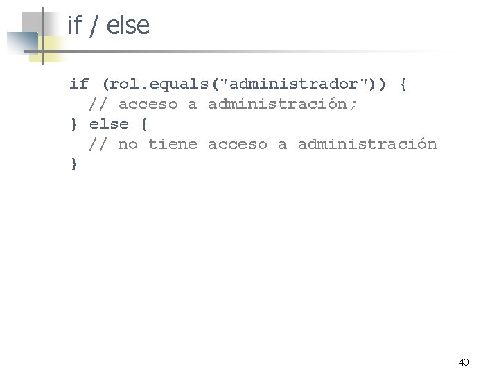 if / else if (rol. equals("administrador")) { // acceso a administración; } else { if / else if (rol. equals("administrador")) { // acceso a administración; } else {