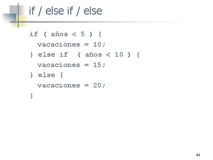 if / else if ( años < 5 ) { vacaciones = 10; }