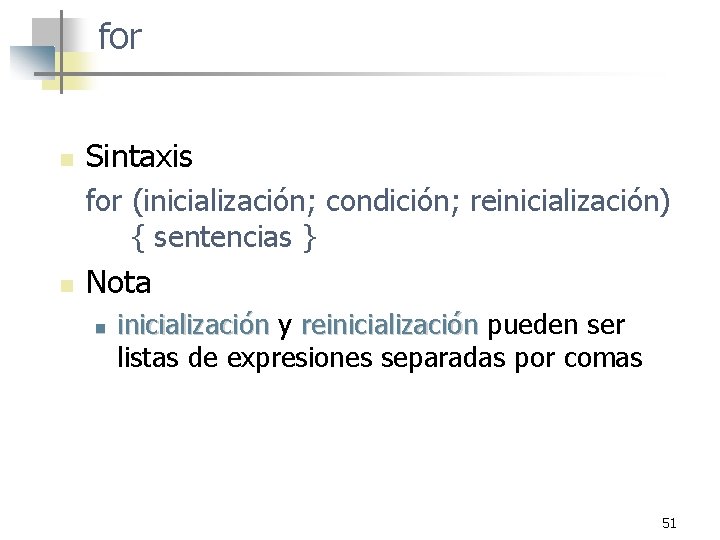 for n Sintaxis for (inicialización; condición; reinicialización) { sentencias } n Nota n inicialización