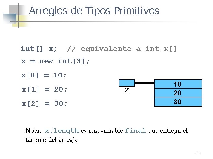 Arreglos de Tipos Primitivos int[] x; // equivalente a int x[] x = new