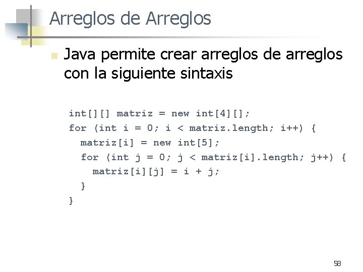 Arreglos de Arreglos n Java permite crear arreglos de arreglos con la siguiente sintaxis