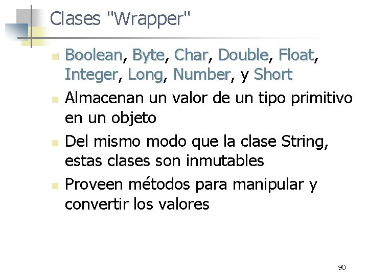 Clases "Wrapper" n n Boolean, Boolean Byte, Byte Char, Char Double, Double Float, Float Clases "Wrapper" n n Boolean, Boolean Byte, Byte Char, Char Double, Double Float, Float