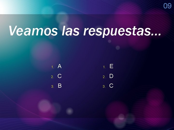 09 Veamos las respuestas… 1. A 1. E 2. C 2. D 3. B