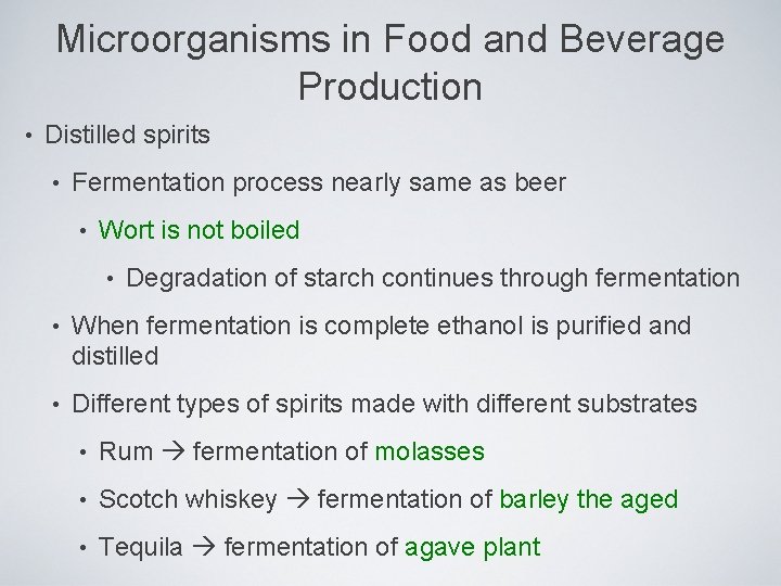 Microorganisms in Food and Beverage Production • Distilled spirits • Fermentation process nearly same