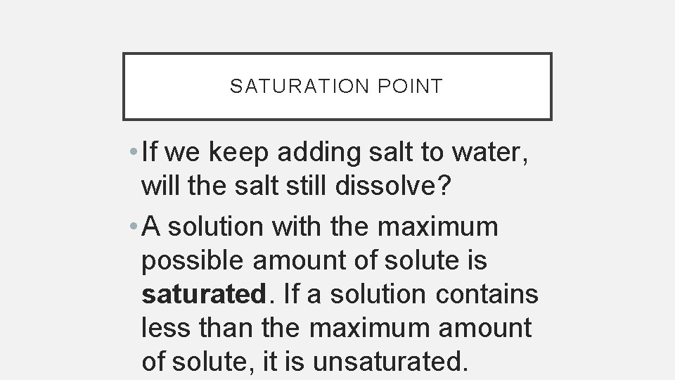 SATURATION POINT • If we keep adding salt to water, will the salt still