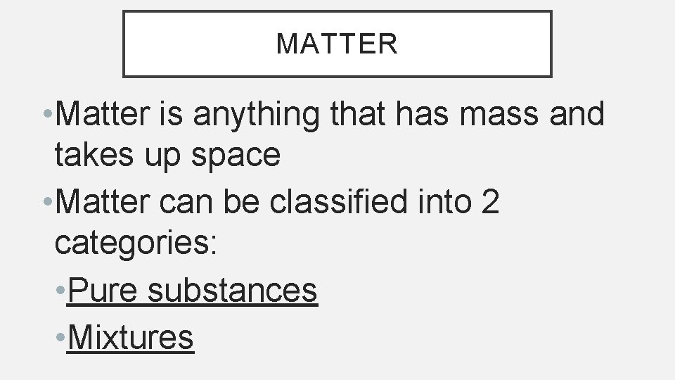 MATTER • Matter is anything that has mass and takes up space • Matter
